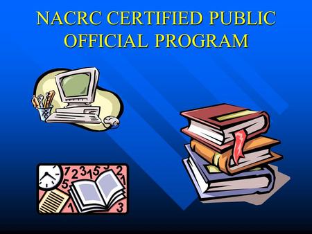 NACRC CERTIFIED PUBLIC OFFICIAL PROGRAM. Certified Public Official CPO In 1987, NACRC contracted with a well known university to help create an ongoing,