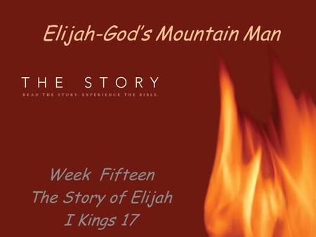 Elijah-God’s Mountain Man Week Fifteen The Story of Elijah I Kings 17.