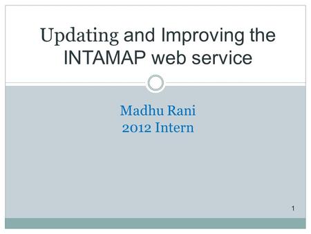 Updating and Improving the INTAMAP web service Madhu Rani 2012 Intern 1.