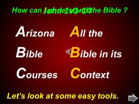 How can I understand the Bible ? A rizona B ible C ourses A ll the B ible in its C ontext Let’s look at some easy tools. John 1v1-14 “In the beginning.