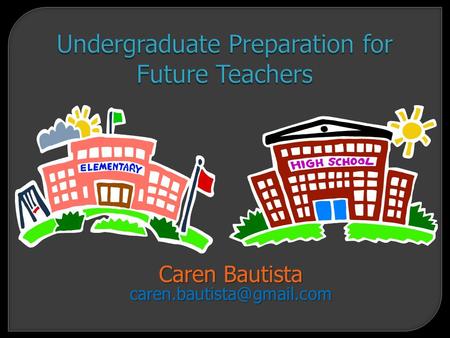 Undergraduate Preparation for Future Teachers Caren Bautista
