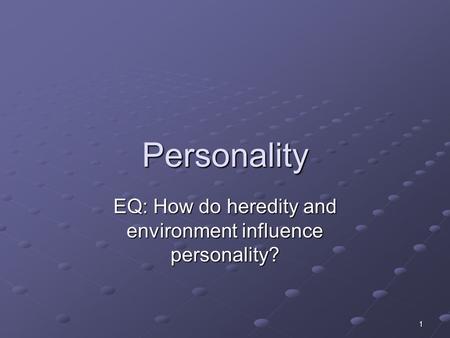 EQ: How do heredity and environment influence personality?