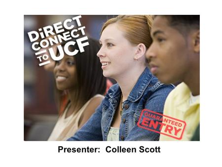 Presenter: Colleen Scott. Share Information: UCF DiRECTCONNECT To UCF Questions.