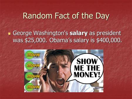 Random Fact of the Day George Washington's salary as president was $25,000. Obama’s salary is $400,000. George Washington's salary as president was $25,000.