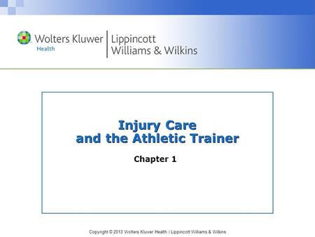 Copyright © 2013 Wolters Kluwer Health | Lippincott Williams & Wilkins Injury Care and the Athletic Trainer Chapter 1.