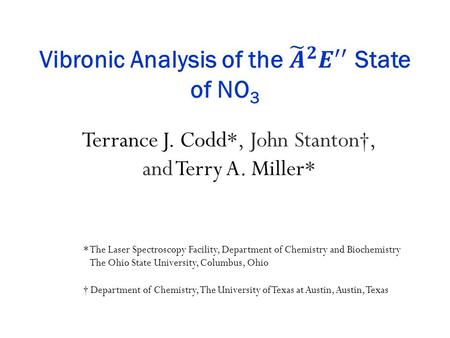 Terrance J. Codd*, John Stanton†, and Terry A. Miller* * The Laser Spectroscopy Facility, Department of Chemistry and Biochemistry The Ohio State University,