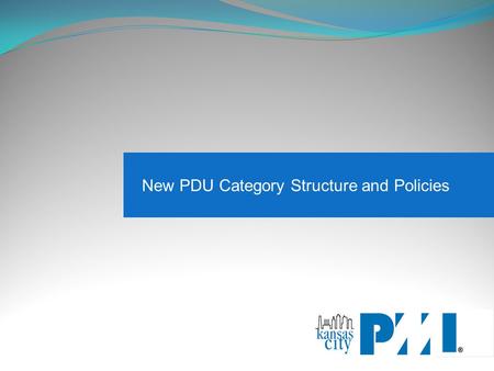 New PDU Category Structure and Policies. Why the change? - Studies show that people did not fully understand the PDU categories and how to appropriately.