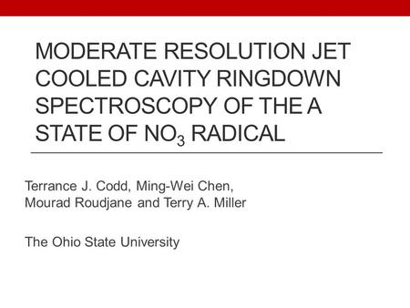 MODERATE RESOLUTION JET COOLED CAVITY RINGDOWN SPECTROSCOPY OF THE A STATE OF NO 3 RADICAL Terrance J. Codd, Ming-Wei Chen, Mourad Roudjane and Terry A.