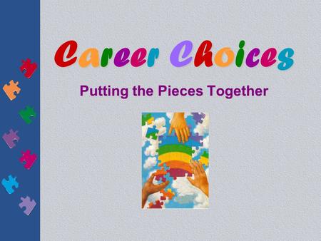 Career ChoicesCareer ChoicesCareer ChoicesCareer Choices Putting the Pieces Together.