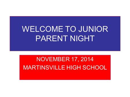 WELCOME TO JUNIOR PARENT NIGHT NOVEMBER 17, 2014 MARTINSVILLE HIGH SCHOOL.