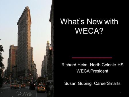 What’s New with WECA? Richard Heim, North Colonie HS WECA President Susan Gubing, CareerSmarts 1.