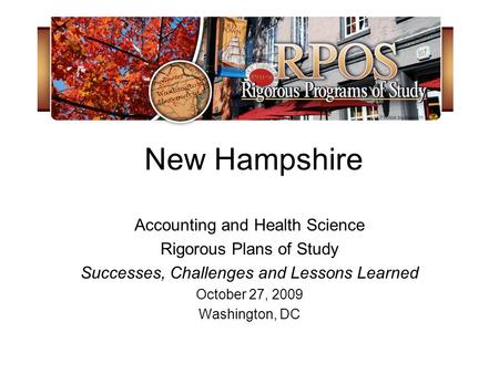 New Hampshire Accounting and Health Science Rigorous Plans of Study Successes, Challenges and Lessons Learned October 27, 2009 Washington, DC.