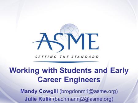 Working with Students and Early Career Engineers Mandy Cowgill Julie Kulik