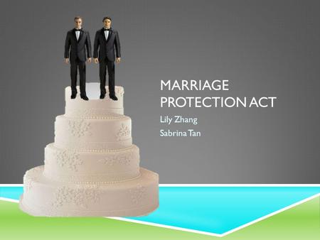 MARRIAGE PROTECTION ACT Lily Zhang Sabrina Tan. GENERAL INFORMATION  WHAT IS IT?-the act amends the federal judicial code to deny federal courts jurisdiction.