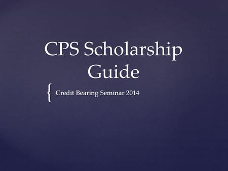 { CPS Scholarship Guide Credit Bearing Seminar 2014.