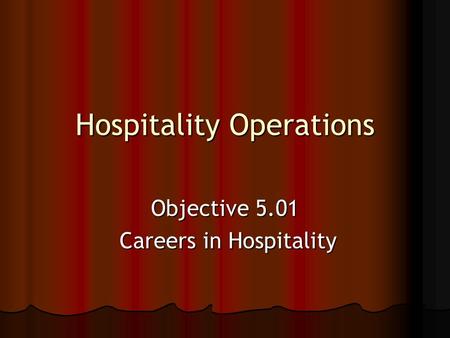 Hospitality Operations Objective 5.01 Careers in Hospitality Careers in Hospitality.