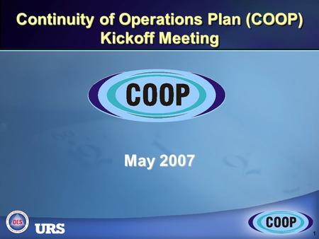 1 Continuity of Operations Plan (COOP) Kickoff Meeting May 2007.