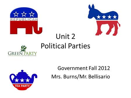 Unit 2 Political Parties Government Fall 2012 Mrs. Burns/Mr. Bellisario.