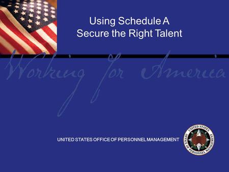 Report Tile Using Schedule A Secure the Right Talent UNITED STATES OFFICE OF PERSONNEL MANAGEMENT.