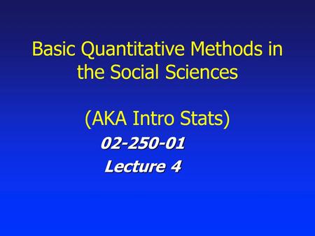 Basic Quantitative Methods in the Social Sciences (AKA Intro Stats) 02-250-01 Lecture 4.