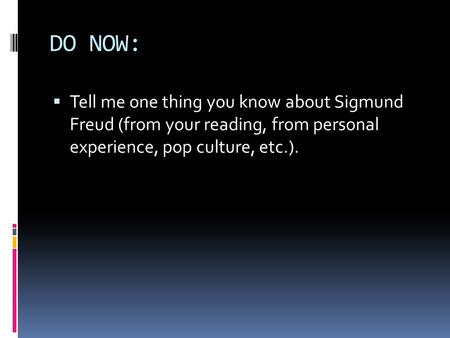 DO NOW:  Tell me one thing you know about Sigmund Freud (from your reading, from personal experience, pop culture, etc.).
