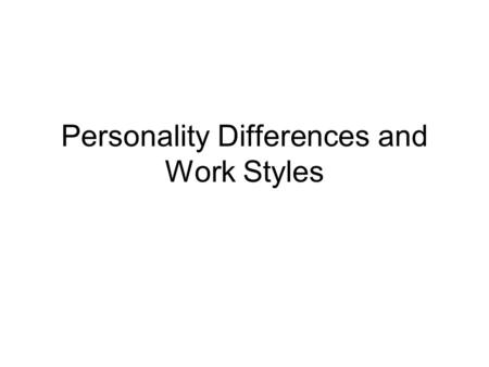 Personality Differences and Work Styles. Today’s Class Turn in Homework Compare Class Personality Types (5 min) Listen to presentation on differences.