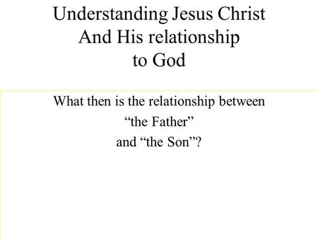 Understanding Jesus Christ And His relationship to God What then is the relationship between “the Father” and “the Son”?