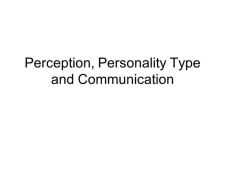 Perception, Personality Type and Communication. Definitions Physical Environment-the surroundings in which communication takes place Climate-emotional.
