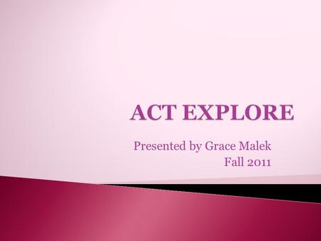 Presented by Grace Malek Fall 2011.  EXPLORE includes four multiple-choice tests:  Your skills in these subjects will make a big difference—in school.