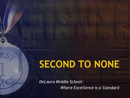 SECOND TO NONE DeLaura Middle School: Where Excellence is a Standard.