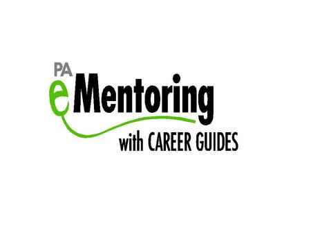 EMentoring. What is PA eMentoring? Online relationship with a mentor Opportunity to develop a career focus through curriculum.