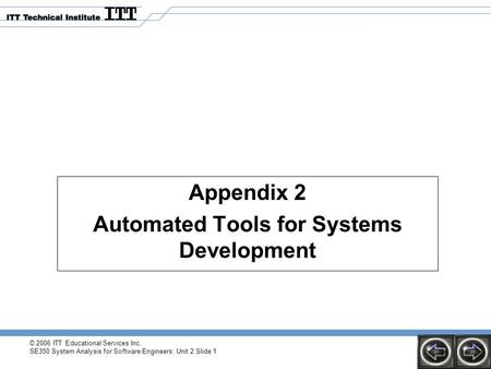 Appendix 2 Automated Tools for Systems Development © 2006 ITT Educational Services Inc. SE350 System Analysis for Software Engineers: Unit 2 Slide 1.