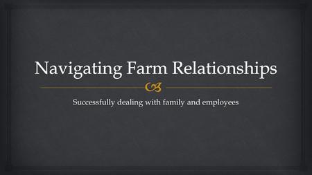 Successfully dealing with family and employees.   Understand how miscommunications arise from conflicting goals, values, and personality styles.  Understand.