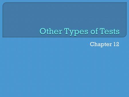 Other Types of Tests Chapter 12.