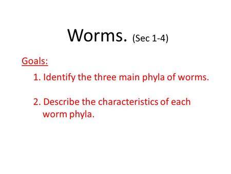 Goals: 1. Identify the three main phyla of worms.