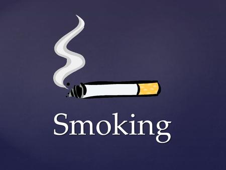 Smoking. { Why Do People Start Smoking? -seem mature -independent -popularity -weight management -media influence -family -curiosity.