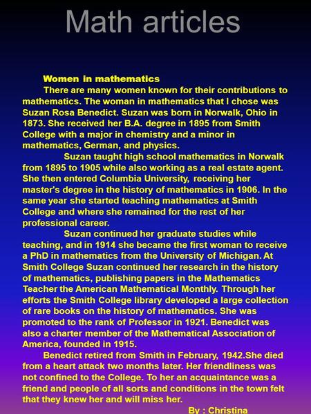 Math articles Women in mathematics There are many women known for their contributions to mathematics. The woman in mathematics that I chose was Suzan Rosa.
