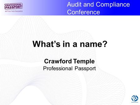Audit and Compliance Conference SETTING THE STANDARDS Crawford Temple Professional Passport What’s in a name?
