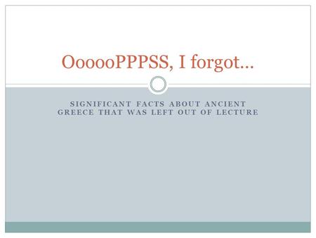 SIGNIFICANT FACTS ABOUT ANCIENT GREECE THAT WAS LEFT OUT OF LECTURE OooooPPPSS, I forgot…