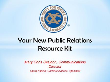 Your New Public Relations Resource Kit Mary Chris Skeldon, Communications Director Laura Adkins, Communications Specialist.