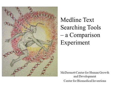 Medline Text Searching Tools – a Comparison Experiment McDermott Center for Human Growth and Development Center for Biomedical Inventions.