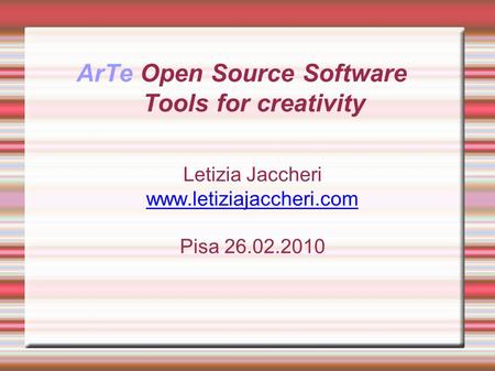 ArTe Open Source Software Tools for creativity Letizia Jaccheri www.letiziajaccheri.com Pisa 26.02.2010.