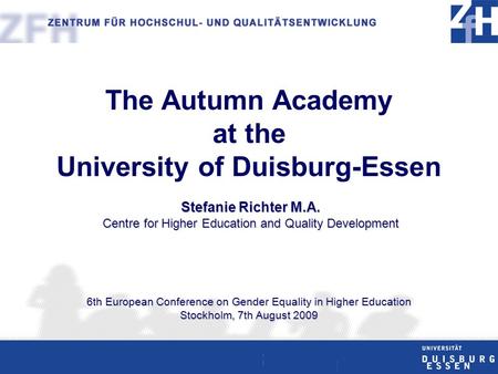 Stefanie Richter M. A. „The Autumn Academy at the University of Duisburg-Essen“ The Autumn Academy at the Stefanie Richter M.A. Centre for Higher Education.