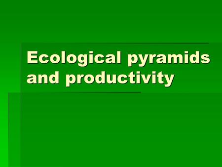 Ecological pyramids and productivity
