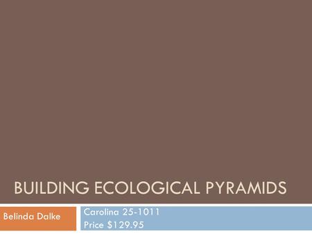 BUILDING ECOLOGICAL PYRAMIDS Carolina 25-1011 Price $129.95 Belinda Dalke.