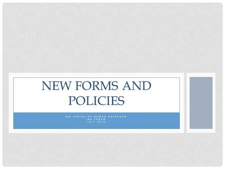 GW OFFICE OF HUMAN RESEARCH IRB FORUM JULY 2015 NEW FORMS AND POLICIES.