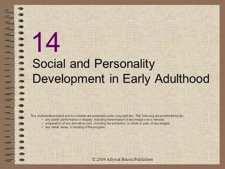 © 2009 Allyn & Bacon Publishers 14 Social and Personality Development in Early Adulthood This multimedia product and its contents are protected under copyright.