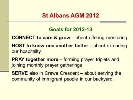 St Albans AGM 2012 Goals for 2012-13 CONNECT to care & grow – about offering mentoring HOST to know one another better – about extending our hospitality.