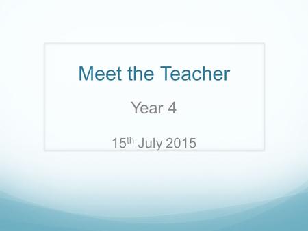 Meet the Teacher Year 4 15 th July 2015. Organisation Class Teacher: Miss Armstrong LSA: Mrs Clarke PPA cover: Mrs Boakes- PE, Music, French and Mental.