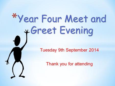 Tuesday 9th September 2014 Thank you for attending * Year Four Meet and Greet Evening.